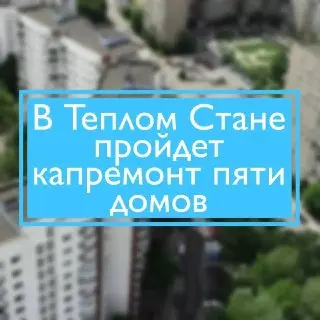 Капитальный ремонт пяти жилых домов в Тёплом Стане