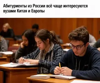 Российские абитуриенты выбирают вузы Европы и Китая